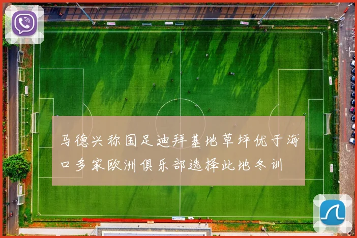 马德兴称国足迪拜基地草坪优于海口多家欧洲俱乐部选择此地冬训
