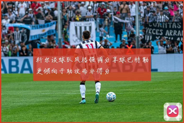 科尔谈球队风格强调分享球巴特勒更倾向于助攻而非得分