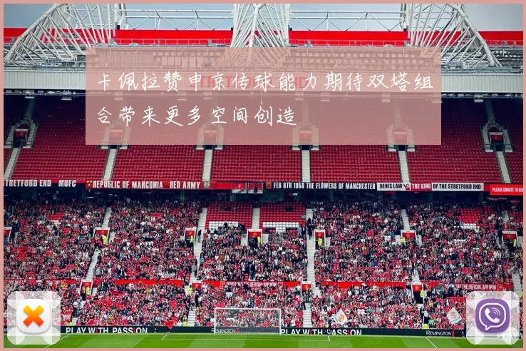 卡佩拉赞申京传球能力期待双塔组合带来更多空间创造